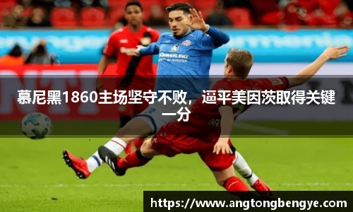 慕尼黑1860主场坚守不败，逼平美因茨取得关键一分