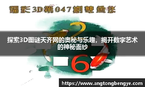 探索3D图谜天齐网的奥秘与乐趣，揭开数字艺术的神秘面纱