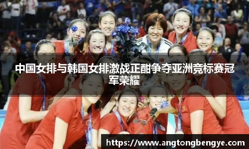 中国女排与韩国女排激战正酣争夺亚洲竞标赛冠军荣耀
