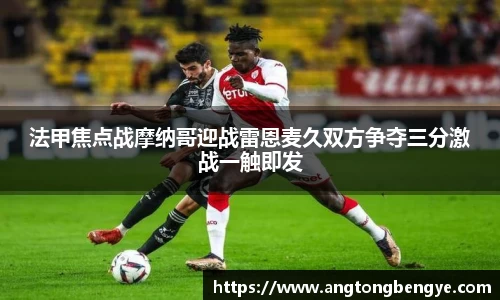 法甲焦点战摩纳哥迎战雷恩麦久双方争夺三分激战一触即发